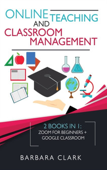 Online Teaching and Classroom Management : 2 books in one: Zoom for Beginners + Google Classroom by Barbara Clark - Hardback