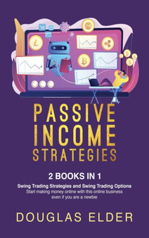 Passive Income Strategies : - Swing Trading Strategies + Swing Trading Options. Start making money with this online business even if you are a newbie by Douglas Elder - Hardback