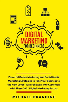 Digital Marketing for Beginners : Powerful Online Marketing and Social Media Marketing Strategies to Take Your Business to the Next Level - Turn Followers Into Customers with These 2021 Digital Market by Michael Branding - Paperback