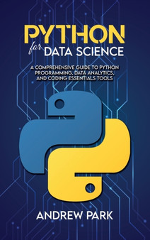 Python for Data Science : A Comprehensive Guide to Python Programming, Data Analytics, and Coding Essentials Tools by Andrew Park - Hardback Python for Data Science : A Comprehensive Guide to Python Programming, Data Analytics, and Coding Essentials Tools by Andrew Park - Hardback