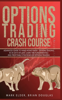 Options Trading Crash Course : Advanced Guide to Make Money with Options Trading in 30 Days or Less! - Learn the Fundamentals and Profitable Strategies of Options Trading by Mark Elder - Hardback
