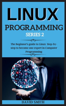 Linux and Kali Linux Programming : Step-by-step guide to Linux Basics for Hackers with Networking, Scripting, and Security by David Smith - Hardback