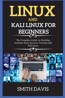 Linux and Kali Linux for Beginners : The Complete Guide on Hacking. Includes Basic Security Testing with Kali Linux by Davis Smith - Paperback