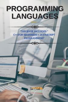 PROGRAMMING LANGUAGES Series 2 : THIS BOOK INCLUDES: C++ for Beginners + JavaScript Programming : 1 by Tom Clark - Paperback