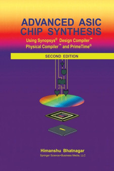 Advanced ASIC Chip Synthesis : Using Synopsys (R) Design Compiler (TM) Physical Compiler (TM) and PrimeTime (R) by Himanshu Bhatnagar - Paperback