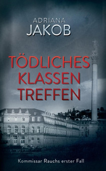 Toedliches Klassentreffen : Kommissar Rauchs erster Fall