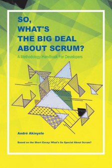 So, What's the Big Deal About Scrum? : A Methodology Handbook for Developers by Andre Akinyele - Paperback