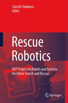 Rescue Robotics : DDT Project on Robots and Systems for Urban Search and Rescue by Satoshi Tadokoro - Hardback
