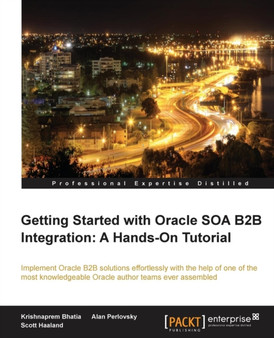Getting Started with Oracle SOA B2B Integration: A Hands-On Tutorial by Krishnaprem Bhatia - Paperback