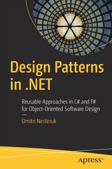 Design Patterns in .NET : Reusable Approaches in C# and F# for Object-Oriented Software Design by Dmitri Nesteruk - Paperback
