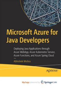 Microsoft Azure for Java Developers : Deploying Java Applications through Azure WebApp, Azure Kubernetes Service, Azure Functions, and Azure Spring Cloud by Mishra Abhishek Mishra - Paperback