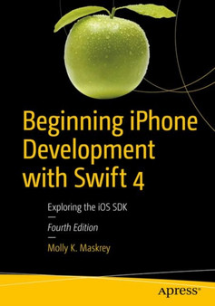 Beginning iPhone Development with Swift 4 : Exploring the iOS SDK by Molly K. Maskrey - Paperback
