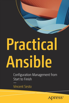 Practical Ansible : Configuration Management from Start to Finish by Vincent Sesto - Paperback