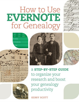How to Use Evernote for Genealogy : A Step-by-Step Guide to Organize Your Research and Boost Your Genealogy Productivity by Kerry Scott - Paperback