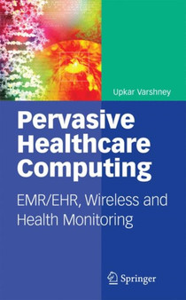 Pervasive Healthcare Computing : EMR/EHR, Wireless and Health Monitoring by Upkar Varshney - Paperback