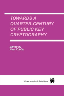 Towards a Quarter-Century of Public Key Cryptography : A Special Issue of DESIGNS, CODES AND CRYPTOGRAPHY An International Journal. Volume 19, No. 2/3 (2000) by Neal Koblitz - Paperback