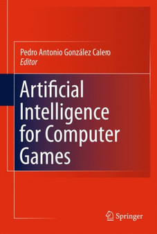 Artificial Intelligence for Computer Games by Pedro Antonio Gonzalez-Calero - Hardback