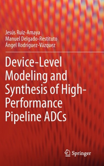 Device-Level Modeling and Synthesis of High-Performance Pipeline ADCs by Jesus Ruiz-Amaya - Hardback