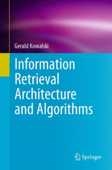 Information Retrieval Architecture and Algorithms by Gerald Kowalski - Hardback