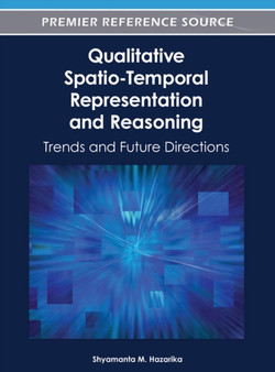 Qualitative Spatio-Temporal Representation and Reasoning : Trends and Future Directions by Shyamanta M. Hazarika - Hardback