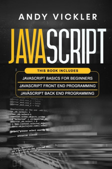 Javascript : This book includes: Javascript Basics For Beginners + Javascript Front End Programming + Javascript Back End Programming : 4 by Andy Vickler - Paperback