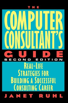 The Computer Consultant's Guide : Real-life Strategies for Building a Successful Consulting Career by Janet Ruhl - Hardback