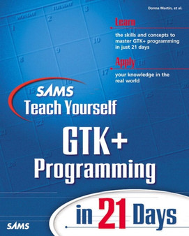 Sams Teach Yourself GTK+ Programming in 21 Days by Donna Martin - Paperback