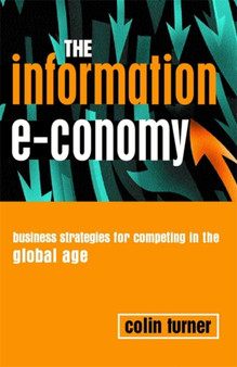 The Information E-conomy : Business Strategies for Completing in the Global Age by Colin Turner - Paperback