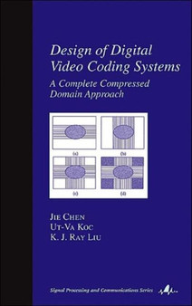 Design of Digital Video Coding Systems : A Complete Compressed Domain Approach by Jie Chen - Hardback