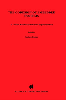 The Codesign of Embedded Systems: A Unified Hardware/Software Representation : A Unified Hardware/Software Representation by Sanjaya Kumar - Hardback