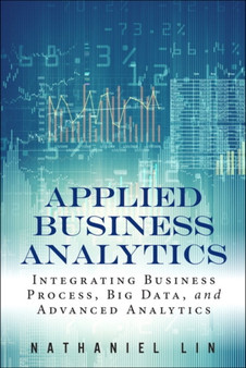 Applied Business Analytics : Integrating Business Process, Big Data, and Advanced Analytics by Nathaniel Lin - Hardback