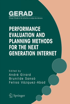 Performance Evaluation and Planning Methods for the Next Generation Internet by Andre Girard - Hardback