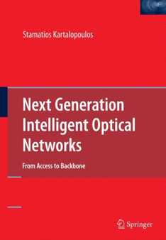 Next Generation Intelligent Optical Networks : From Access to Backbone by Stamatios Kartalopoulos - Hardback