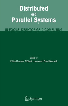 Distributed and Parallel Systems : In Focus: Desktop Grid Computing by Peter Kacsuk - Hardback