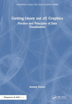 Getting (more out of) Graphics : Practice and Principles of Data Visualisation by Antony Unwin - Hardback