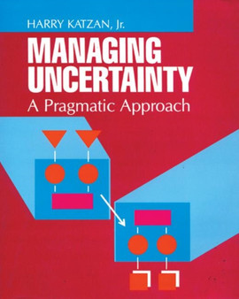 Managing Uncertainty : A Pragmatic Approach by Harry Katzan - Paperback