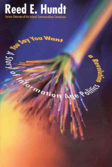 You Say You Want a Revolution : A Story of the Information Age Politics by Reed Hundt - Hardback