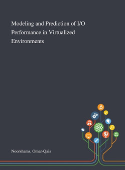 Modeling and Prediction of I/O Performance in Virtualized Environments by Omar-Qais Noorshams - Hardback