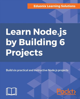 Learn Node.js by Building 6 Projects. by Eduonix Learning Solutions - Paperback