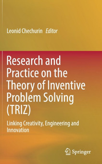 Research and Practice on the Theory of Inventive Problem Solving (TRIZ) : Linking Creativity, Engineering and Innovation by Leonid Chechurin - Hardback