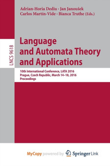 Language and Automata Theory and Applications : 10th International Conference, LATA 2016, Prague, Czech Republic, March 14-18, 2016, Proceedings by Dediu Adrian-Horia Dediu - Paperback