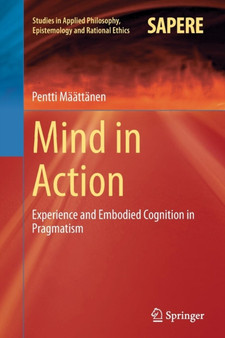 Mind in Action : Experience and Embodied Cognition in Pragmatism : 18 by Pentti Maattanen - Paperback