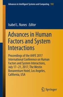 Advances in Human Factors and Systems Interaction : Proceedings of the AHFE 2017 International Conference on Human Factors and Systems Interaction, July 17 21, 2017, The Westin Bonaventure Hotel, Los : 592 by Isabel L. Nunes - Paperback