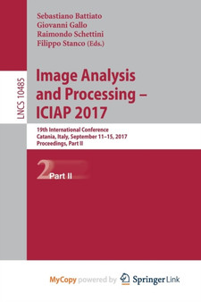 Image Analysis and Processing - ICIAP 2017 : 19th International Conference, Catania, Italy, September 11-15, 2017, Proceedings, Part II by Battiato Sebastiano Battiato - Paperback