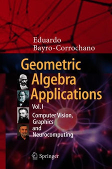 Geometric Algebra Applications Vol. I : Computer Vision, Graphics and Neurocomputing by Eduardo Bayro-Corrochano - Hardback