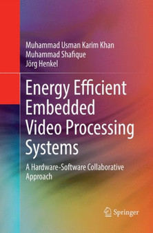 Energy Efficient Embedded Video Processing Systems : A Hardware-Software Collaborative Approach by Muhammad Usman Karim Khan - Paperback