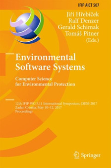 Environmental Software Systems. Computer Science for Environmental Protection : 12th IFIP WG 5.11 International Symposium, ISESS 2017, Zadar, Croatia, May 10-12, 2017, Proceedings : 507 by Jiri Hrebicek - Hardback