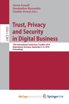 Trust, Privacy and Security in Digital Business : 15th International Conference, TrustBus 2018, Regensburg, Germany, September 5-6, 2018, Proceedings by Furnell Steven Furnell - Paperback