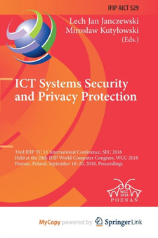 ICT Systems Security and Privacy Protection : 33rd IFIP TC 11 International Conference, SEC 2018, Held at the 24th IFIP World Computer Congress, WCC 2018, Poznan, Poland, September 18-20, 2018, Procee by Janczewski Lech Jan Janczewski - Paperback