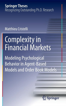 Complexity in Financial Markets : Modeling Psychological Behavior in Agent-Based Models and Order Book Models by Matthieu Cristelli - Hardback